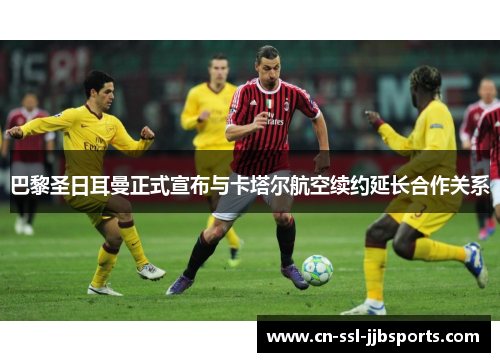 巴黎圣日耳曼正式宣布与卡塔尔航空续约延长合作关系