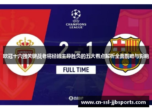欧冠十六强关键战老将经验主导胜负的五大看点解析全面前瞻与影响