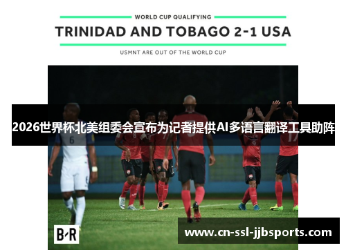 2026世界杯北美组委会宣布为记者提供AI多语言翻译工具助阵